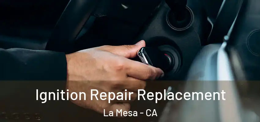  Ignition Repair Replacement La Mesa - CA